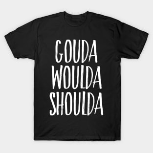 Gouda Woulda Shoulda - White T-Shirt